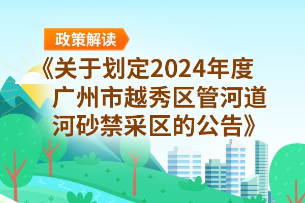 【一圖讀懂】《關(guān)于劃定2024年度廣州市越秀區(qū)管河道河砂禁采區(qū)的公告》的政策解讀