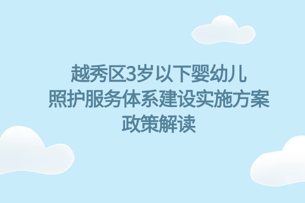 【一圖讀懂】越秀區(qū)3歲以下嬰幼兒照護服務(wù)體系建設(shè)實施方案政策解讀