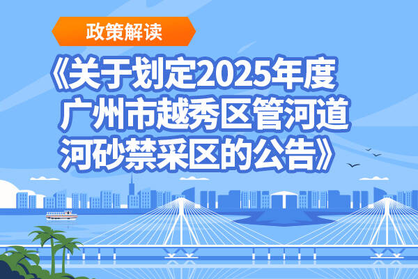 【一圖讀懂】《關(guān)于劃定2025年度廣州市越秀區(qū)管河道河砂禁采區(qū)的公告》的政策解讀材料