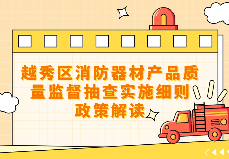 一圖讀懂《越秀區(qū)消防器材產(chǎn)品質(zhì)量監(jiān)督抽查實施細(xì)則》